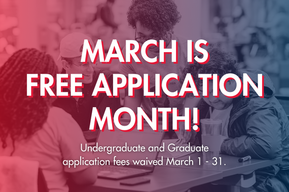 March is Free Application Month! Undergraduate and Graduate application fees waived March 1 - 31.