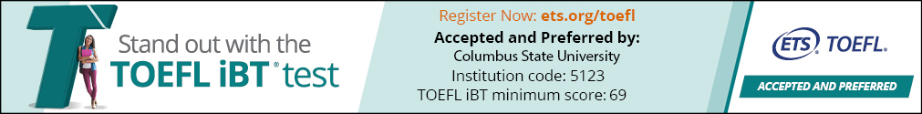 Register Now: ets.org/toefl Stand out with the TOEFL iBT test Accepted and Preferred by: Columbus State University Institution code: 5123 TOEFL iBT minimum score: 69
